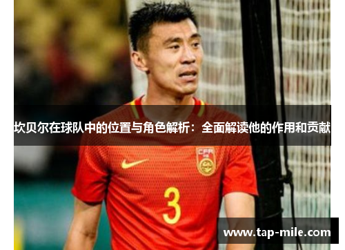 坎贝尔在球队中的位置与角色解析：全面解读他的作用和贡献