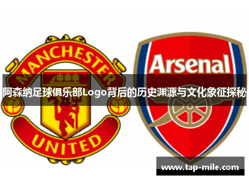 阿森纳足球俱乐部Logo背后的历史渊源与文化象征探秘
