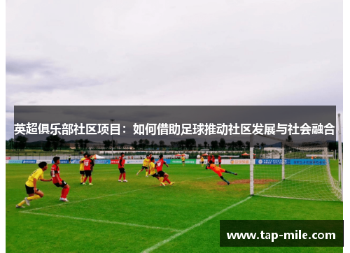 英超俱乐部社区项目：如何借助足球推动社区发展与社会融合
