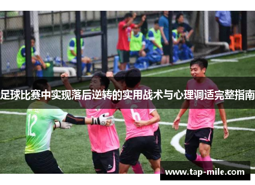 足球比赛中实现落后逆转的实用战术与心理调适完整指南