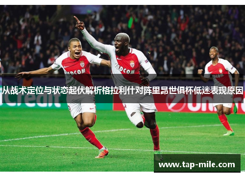 从战术定位与状态起伏解析格拉利什对阵里昂世俱杯低迷表现原因