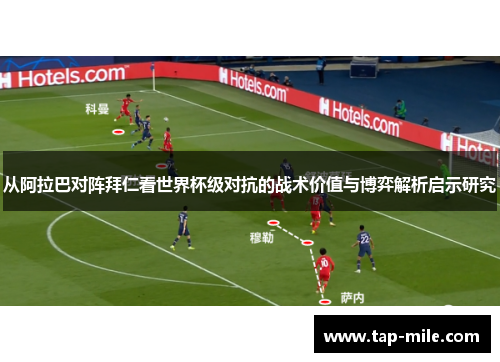 从阿拉巴对阵拜仁看世界杯级对抗的战术价值与博弈解析启示研究