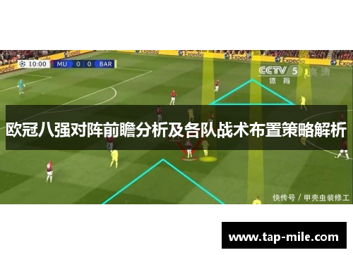 欧冠八强对阵前瞻分析及各队战术布置策略解析