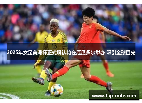 2025年女足美洲杯正式确认将在厄瓜多尔举办 吸引全球目光